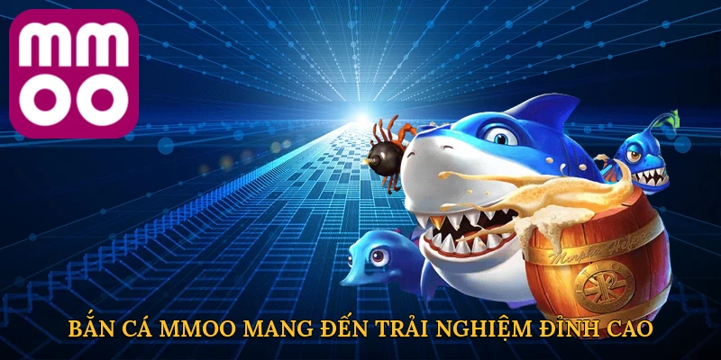 Bắn cá MMOO mang đến trải nghiệm giải trí đỉnh cao