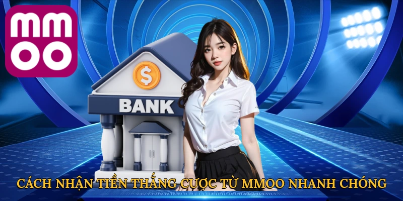 Cách nhận tiền thắng cược từ MMOO nhanh chóng
