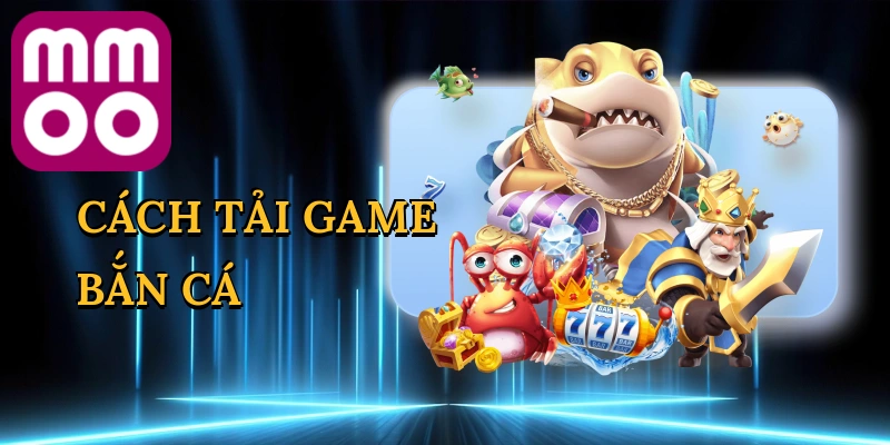 Cách Tải Game Bắn Cá