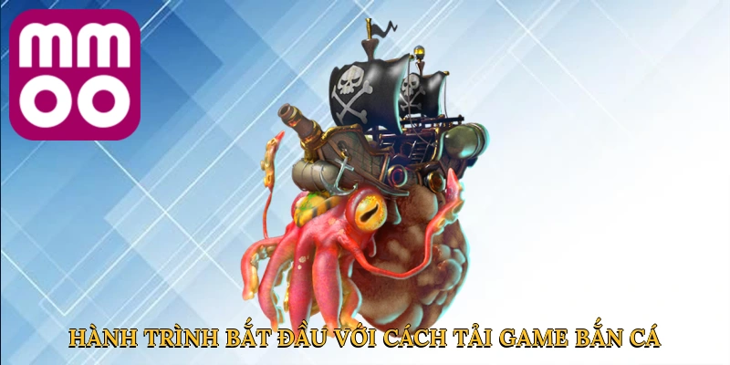 Hành trình bắt đầu với cách tải game bắn cá