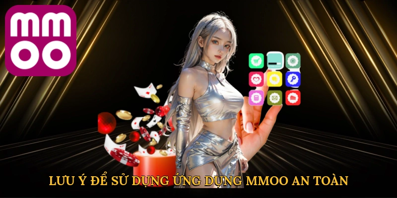 Lưu ý để sử dụng ứng dụng MMOO an toàn