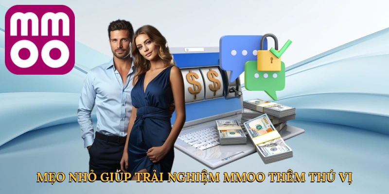 Mẹo nhỏ giúp trải nghiệm MMOO thêm thú vị