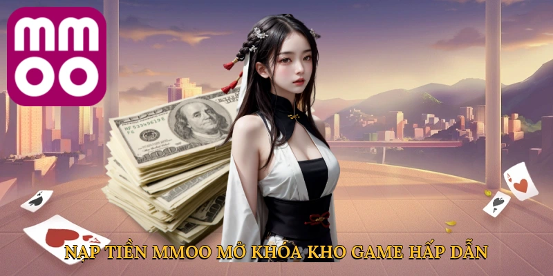 Nạp tiền MMOO mở khóa kho game hấp dẫn tức thì