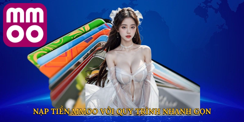 Nạp tiền MMOO với quy trình nhanh gọn và dễ dàng