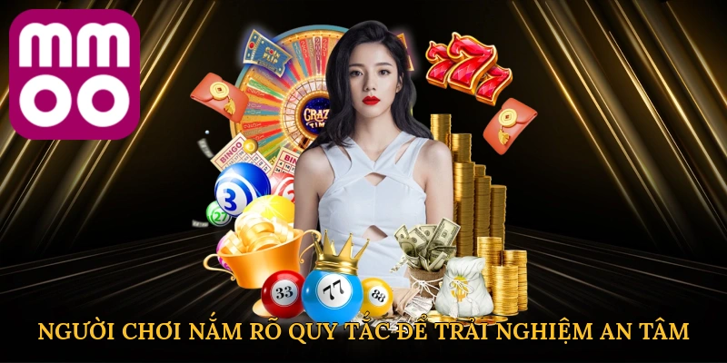 Người chơi nắm rõ quy tắc để trải nghiệm an tâm