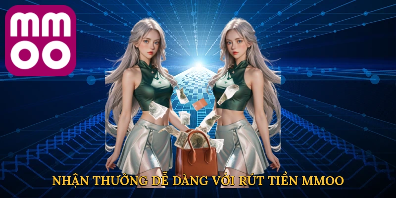 Nhận thưởng dễ dàng với rút tiền MMOO