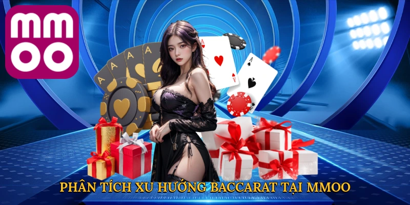 Phân tích xu hướng Baccarat tại MMOO