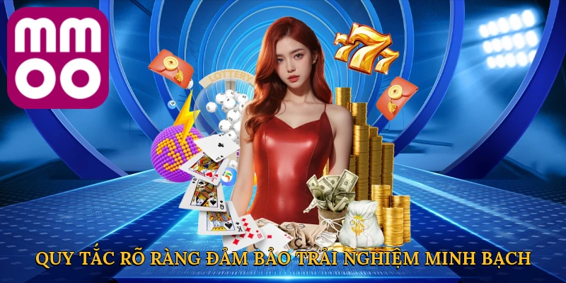 Quy tắc rõ ràng đảm bảo trải nghiệm minh bạch