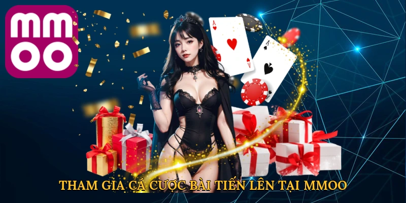 Tham gia cá cược bài tiến lên tại MMOO