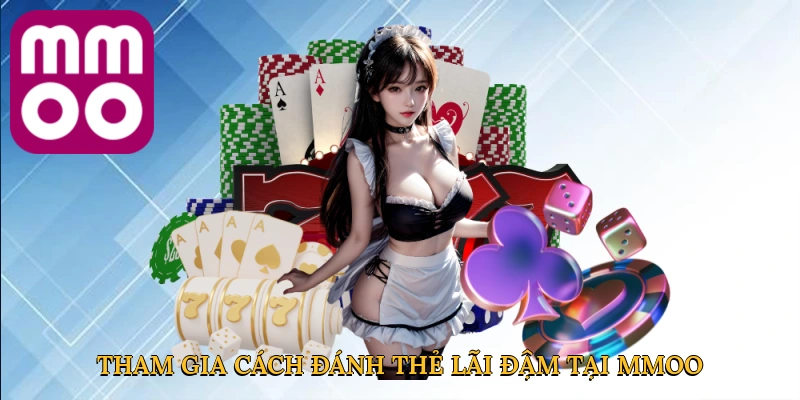 Tham gia cách đánh thẻ lãi đậm tại MMOO