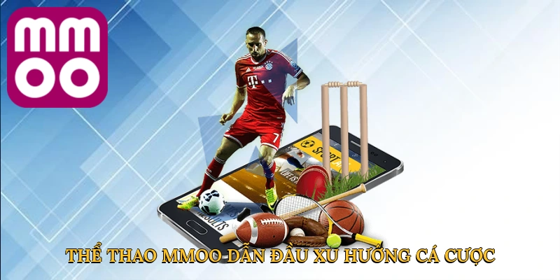 Thể thao MMOO dẫn đầu xu hướng cá cược trực tuyến