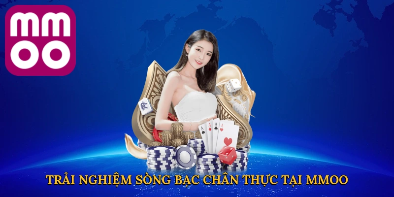 Trải nghiệm sòng bạc chân thực tại sảnh live MMOO